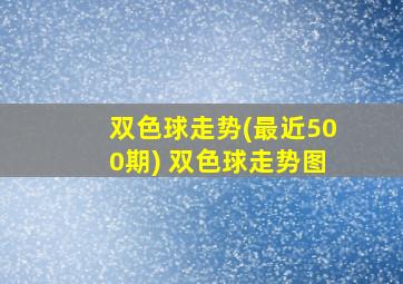 双色球走势(最近500期) 双色球走势图